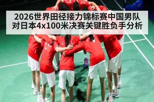 2026世界田径接力锦标赛中国男队对日本4x100米决赛关键胜负手分析